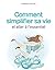 Comment simplifier sa vie e...
