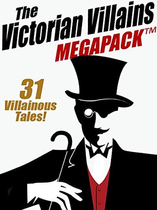 The Victorian Villains MEGAPACK ™: 31 Villainous Tales (Kindle Edition)