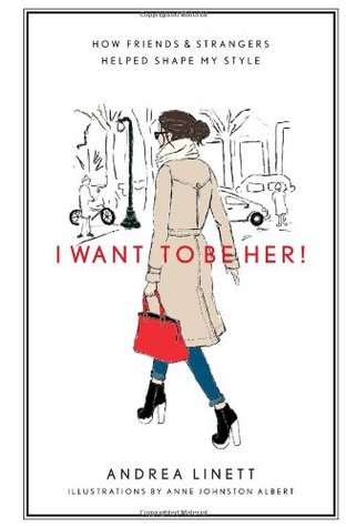 I Want to Be Her!: How Friends and Strangers Helped Shape My Style (Hardcover)