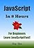 JAVASCRIPT: in 8 Hours, For Beginners, Learn JavaScript fast! A smart way to learn JS. Plain & Simple. JAVASCRIPT programming, in easy steps, Start coding today: A Beginner's Guide, Easy & Fast!