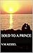 Sold To A Prince (The Prince Series Book 1)