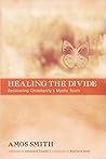 Healing the Divide: Recovering Christianity's Mystic Roots Healing the Divide: Recovering Christianity's Mystic Roots