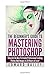 Photoshop: The Beginners Guide to Mastering Photoshop