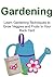 Gardening: Learn Gardening Techniques to Grow Veggies and Fruits In Your Back Yard: Gardening, Gardening Book, Gardening Guide, Gardening Tips, Gardening Techniques