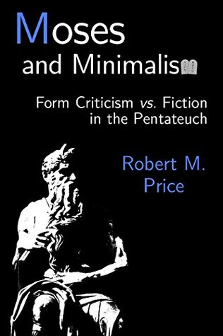 Moses and Minimalism: Form Criticism vs. Fiction in the Pentateuch (Kindle Edition)