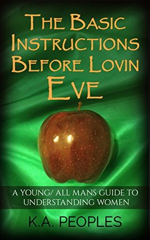 The Basic Instructions Before Lovin Eve- A Young/ All Man's Guide To Understanding Women
