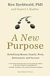 A New Purpose: Redefining Money, Family, Work, Retirement, and Success – An Inspiring Guide to Significance―Hopeful Answers to Now What? and Stories of Positive Change