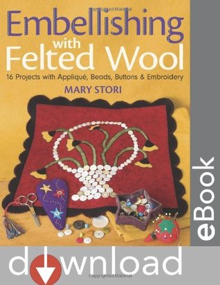 Embellishing with Felted Wool: 16 Projects with Applique, Beads, Buttons & Embroidery (Paperback)