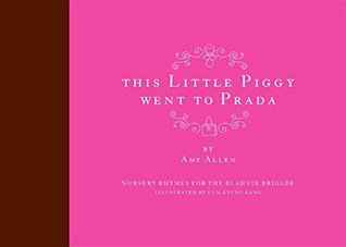 This Little Piggy Went to Prada: Nursery Rhymes for the Blahnik Brigade – An Illustrated Parody with Sumptuous Art for Fashionista Moms (Hardcover)