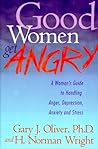 Good Women Get Angry: A Woman's Guide to Handling Her Anger, Depression, Anxiety, and Stress Good Women Get Angry: A Woman's Guide to Handling Her Anger, Depression, Anxiety, and Stress