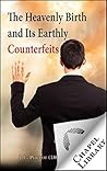 Heavenly Birth and Its Earthly Counterfeits Heavenly Birth and Its Earthly Counterfeits