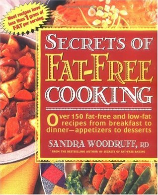 Secrets of Fat-Free Cooking : Over 150 Fat-Free and Low-Fat Recipes from Breakfast to Dinner-Appetizers to Desserts (Paperback)