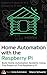 Home Automation with the Raspberry Pi: Build Home Automation Systems Using The Power of The Raspberry Pi