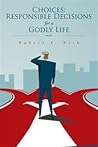 Choices: Responsible Decisions for a Godly Life Choices: Responsible Decisions for a Godly Life