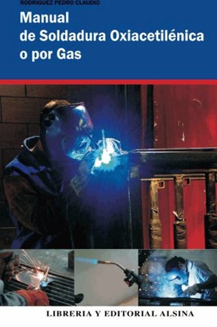 Manual de soldadura, soldadura oxiacetilénica o por Gas (Spanish Edition)