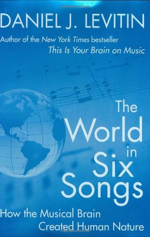 The World in Six Songs: How the Musical Brain Created Human Nature (Hardcover)