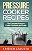 Pressure Cooker Recipes: The Complete Pressure Cooker Cookbook and Guide