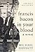 Francis Bacon in Your Blood