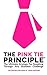 The Pink Tie Principle: The Ultimate Strategy For Smashing Through Any Business Challenge