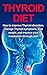 Thyroid Diet: How to Improve Thyroid Disorders, Manage Thyroid Symptoms, Lose Weight, and Improve Your Metabolism through Diet!