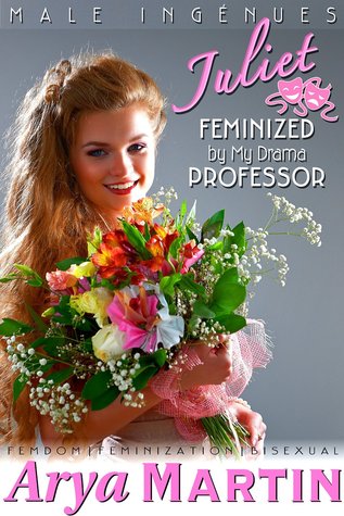Juliet: Feminized by My Drama Professor (Femdom Feminization Bisexual) (Male Ingénues Book 1)