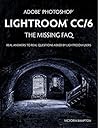 Adobe Photoshop Lightroom CC/6 - The Missing FAQ - Real Answers to Real Questions Asked by Lightroom Users