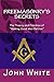 Freemasonry's Secrets: The Theory and Practice of "Making Good Men Better"