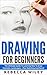 Drawing: Drawing For Beginners – The Ultimate Guide To Learning How To Draw Portraits, Landscapes…Plus Sketching And Pencil Drawing (How To Draw, Drawing Techniques, Sketching)