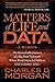 Matters of Life and Data: The Remarkable Journey of a Big Data Visionary Whose Work Impacted Millions (Including You)