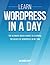Wordpress: Learn Wordpress In A DAY! - The Ultimate Crash Course to Learning the Basics of Wordpress In No Time (Wordpress, Wordpress Course, Wordpress ... Wordpress Books, Wordpress for Beginners)