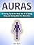 Auras: 25 Amazing Tips On How Master the Art of Sensing, Seeing and Knowing Better Your Human Aura (Auras, how to see auras, the white aura)
