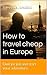 How to travel cheap in Europe: Quit jor job and start your adventure.