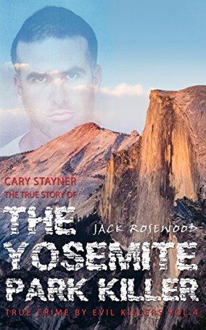 Cary Stayner: The True Story of The Yosemite Park Killer (True Crime by Evil Killers #4)