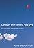 Safe in the Arms of God: Truth from Heaven About the Death of a Child – Biblical Comfort for Christian Parents and Families Experiencing Grief and Loss