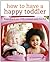 How to Have a Happy Toddler: Responding to Your Child's Emotional Needs from 0 - 4
