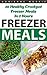 Freezer Meals: 20 Healthy Crockpot Freezer Meals In 2 Hours: (Freezer Recipes, 365 Days of Quick & Easy, Make Ahead, Freezer Meals) (freezer crockpot cookbook,crockpot ... cookbook for two, dump dinners cookbook)