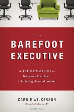 The Barefoot Executive: The Ultimate Guide for Being Your Own Boss and Achieving Financial Freedom