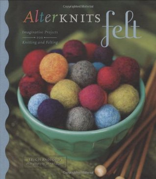 AlterKnits Felt: Imaginative Projects for Knitting & Felting (Hardcover)