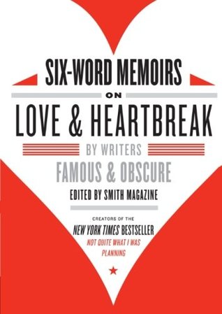 Six-Word Memoirs on Love and Heartbreak: By Writers Famous and Obscure – A Collection of Terse True Tales of Passion, Pain, and Romance (Paperback)