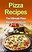Pizza Recipes: The Ultimate Pizza Recipe Cookbook