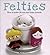 Felties: How to Make 18 Cute and Fuzzy Friends from Felt