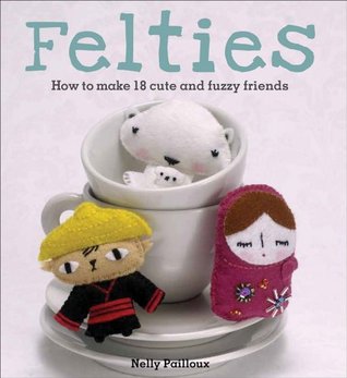 Felties: How to Make 18 Cute and Fuzzy Friends from Felt (Paperback)