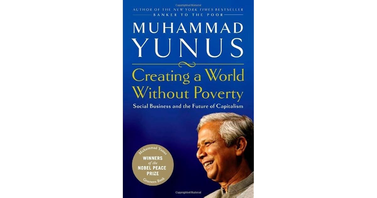 Creating A World Without Poverty Social Business And The Future Of Capitalism By Muhammad Yunus
