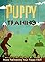 Puppy Training: Discover The Top Tips You MUST Know For Training Your Puppy FAST! (Puppy training guide books, Puppy training, Puppy house breaking, Puppy house training, Training a puppy)