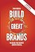Build Great Brands: Why the...