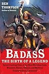 Badass: The Birth of a Legend: Spine-Crushing Tales of the Most Merciless Gods, Monsters, Heroes, Villains, and Mythical Creatures Ever Envisioned
