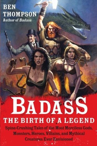 Badass: The Birth of a Legend: Spine-Crushing Tales of the Most Merciless Gods, Monsters, Heroes, Villains, and Mythical Creatures Ever Envisioned – An Epic Mythology Compendium (Badass Series)