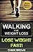 Walking: Walking for Weight Loss - A Comprehensive Guide to Losing Weight and Staying Healthy by Walking! (Walking, Walking to Lose Weight, How To Lose Weight by Walking Book 1)