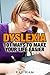 DYSLEXIA: 101 WAYS TO MAKE YOUR LIFE EASIER