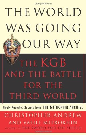 The World Was Going Our Way: The KGB & the Battle for the Third World